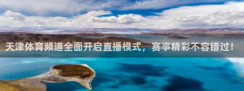 天津体育频道全面开启直播模式，赛事精彩不容错过！